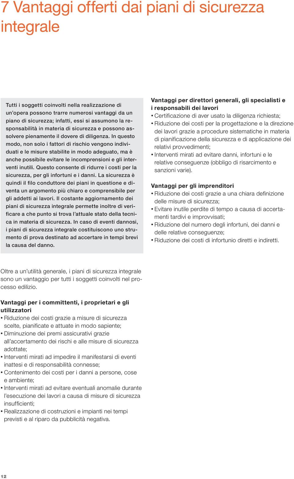 In questo modo, non solo i fattori di rischio vengono individuati e le misure stabilite in modo adeguato, ma è anche possibile evitare le incomprensioni e gli interventi inutili.