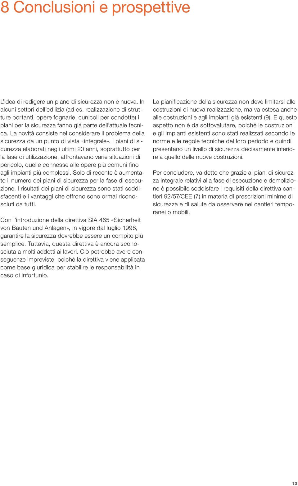 La novità consiste nel considerare il problema della sicurezza da un punto di vista «integrale».