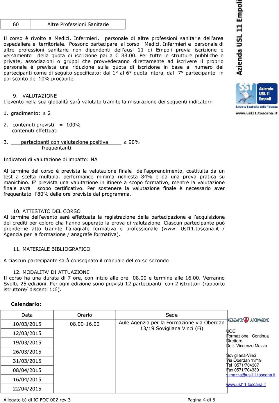 Per tutte le strutture pubbliche e private, associazioni o gruppi che provvederanno direttamente ad iscrivere il proprio personale è prevista una riduzione sulla quota di iscrizione in base al numero