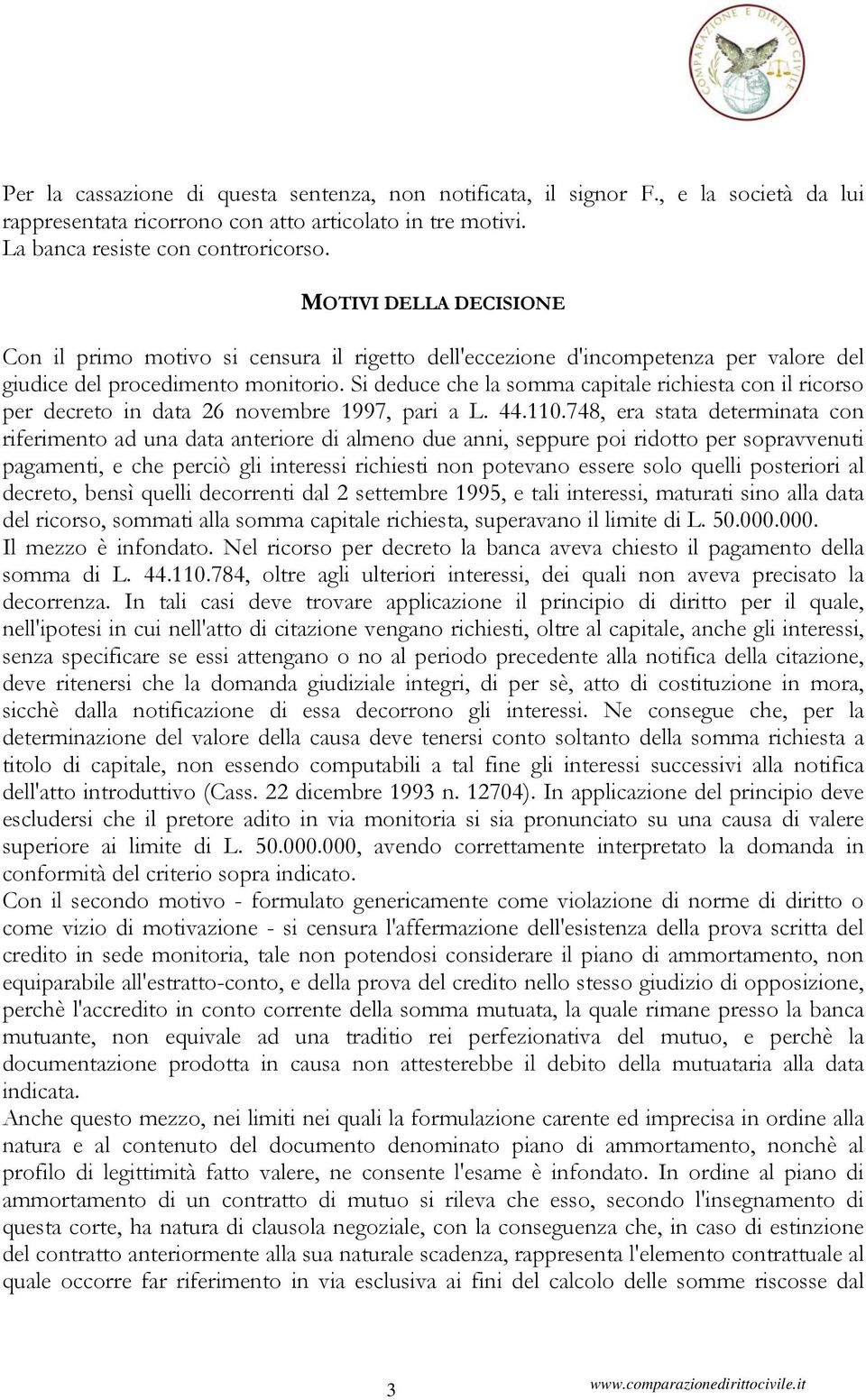 Si deduce che la somma capitale richiesta con il ricorso per decreto in data 26 novembre 1997, pari a L. 44.110.