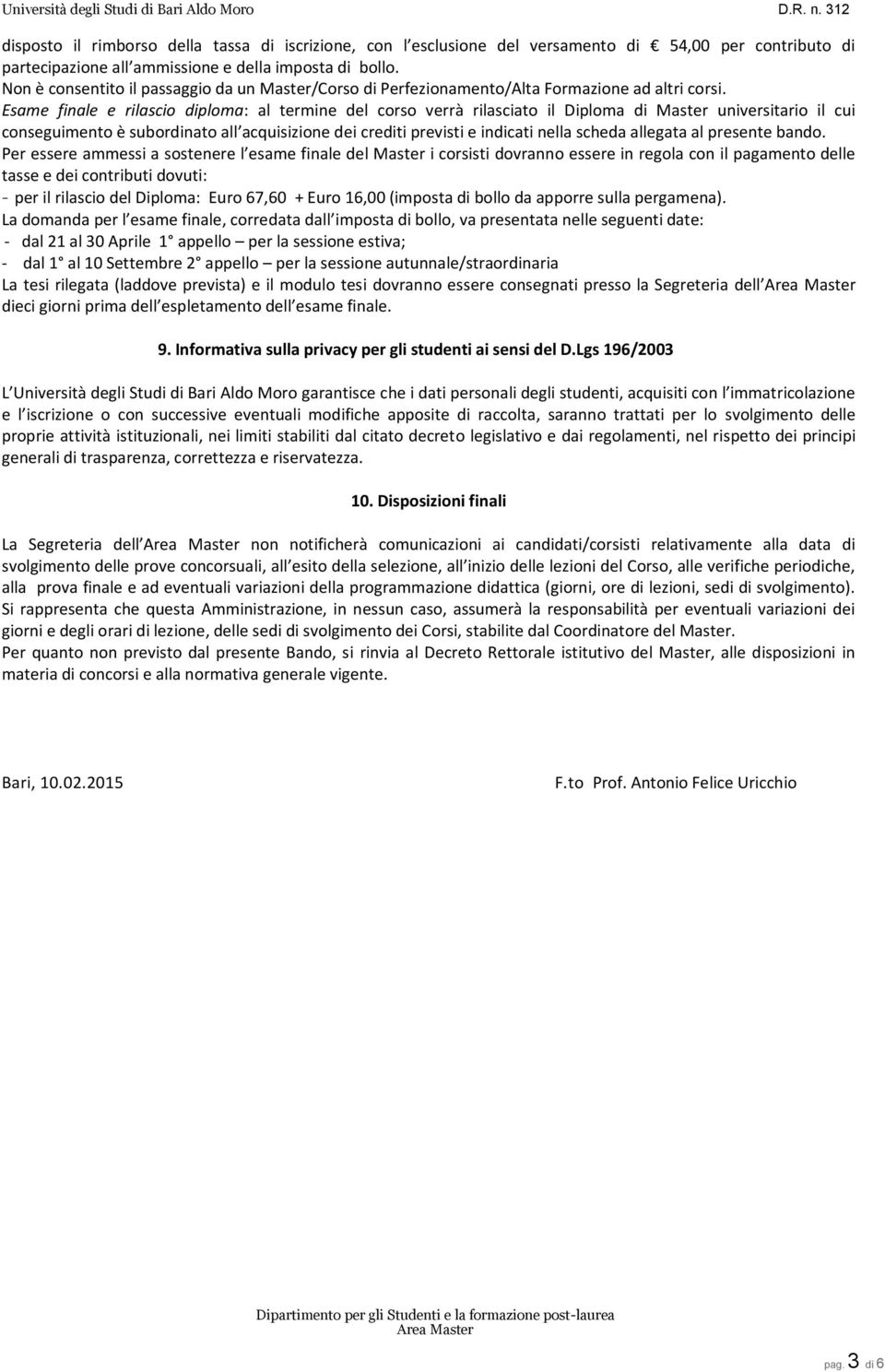 Esame finale e rilascio diploma: al termine del corso verrà rilasciato il Diploma di Master universitario il cui conseguimento è subordinato all acquisizione dei crediti previsti e indicati nella