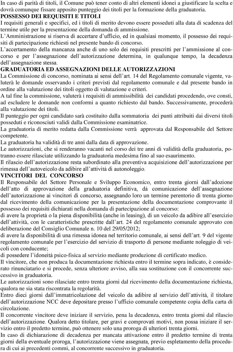 ammissione. L Amministrazione si riserva di accertare d ufficio, ed in qualsiasi momento, il possesso dei requisiti di partecipazione richiesti nel presente bando di concorso.