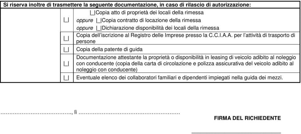 A. per l attività di trasporto di persone Copia della patente di guida Documentazione attestante la proprietà o disponibilità in leasing di veicolo adibito al noleggio con conducente