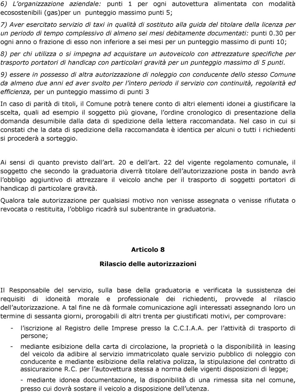 30 per ogni anno o frazione di esso non inferiore a sei mesi per un punteggio massimo di punti 10; 8) per chi utilizza o si impegna ad acquistare un autoveicolo con attrezzature specifiche per