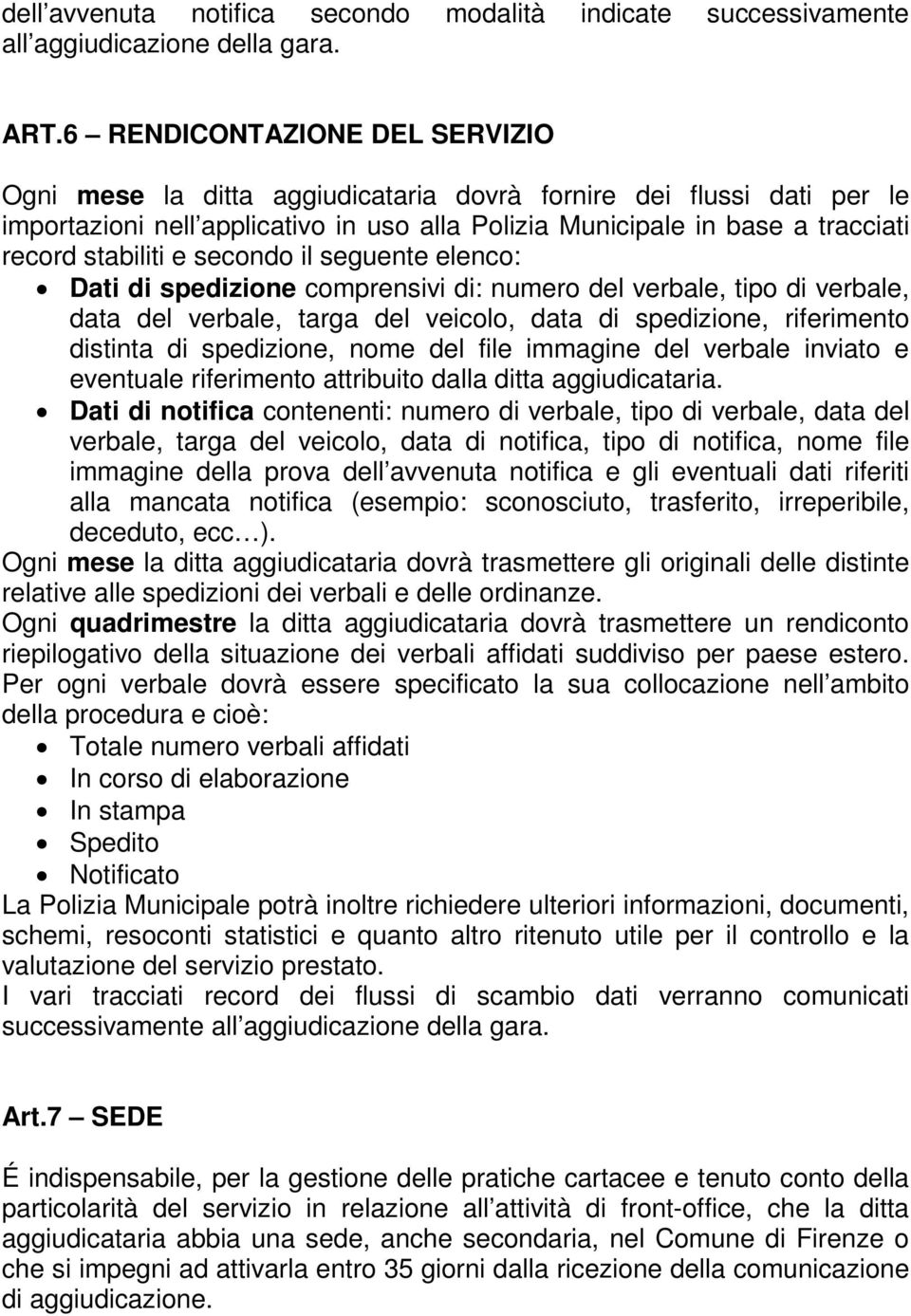 e secondo il seguente elenco: Dati di spedizione comprensivi di: numero del verbale, tipo di verbale, data del verbale, targa del veicolo, data di spedizione, riferimento distinta di spedizione, nome