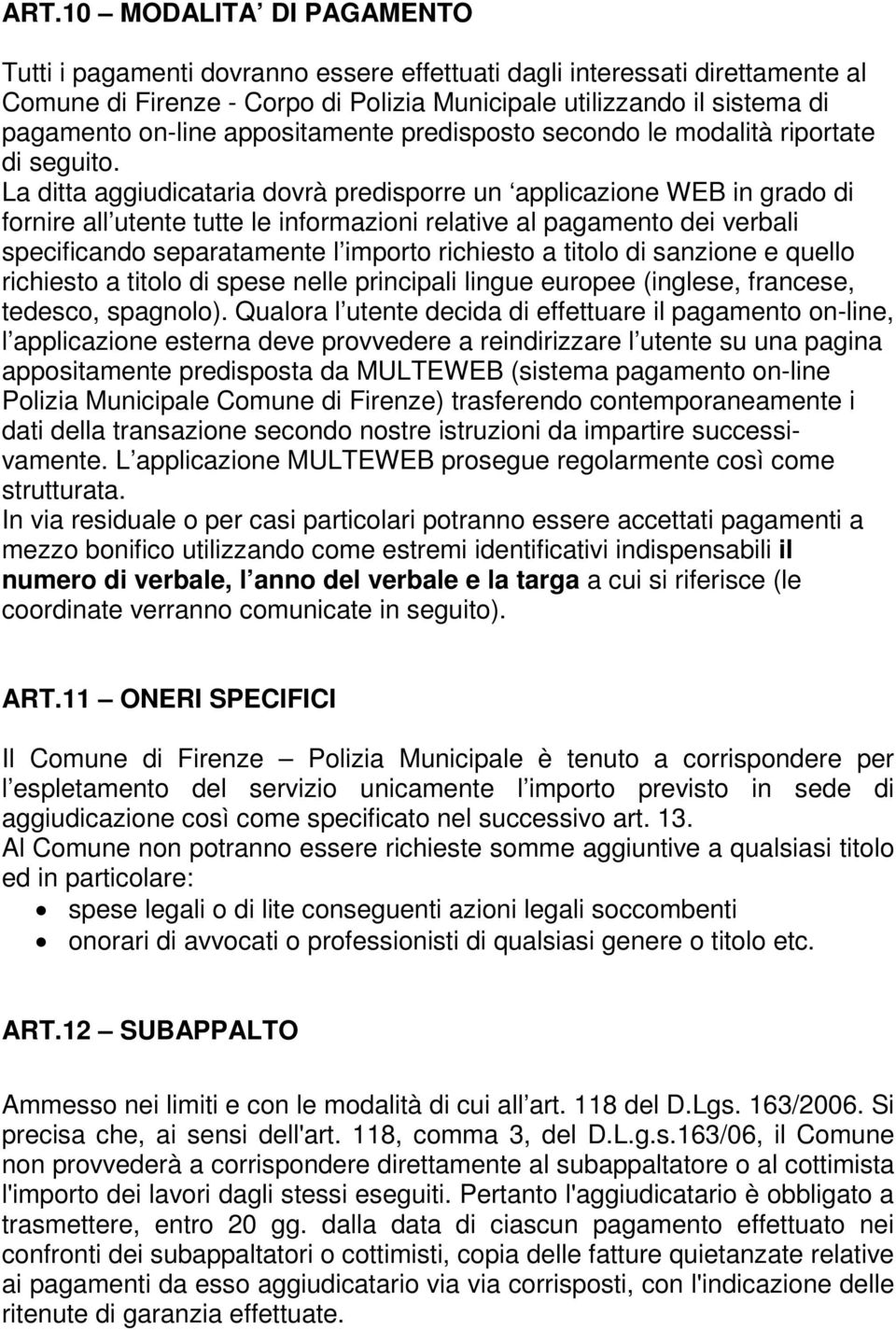 La ditta aggiudicataria dovrà predisporre un applicazione WEB in grado di fornire all utente tutte le informazioni relative al pagamento dei verbali specificando separatamente l importo richiesto a