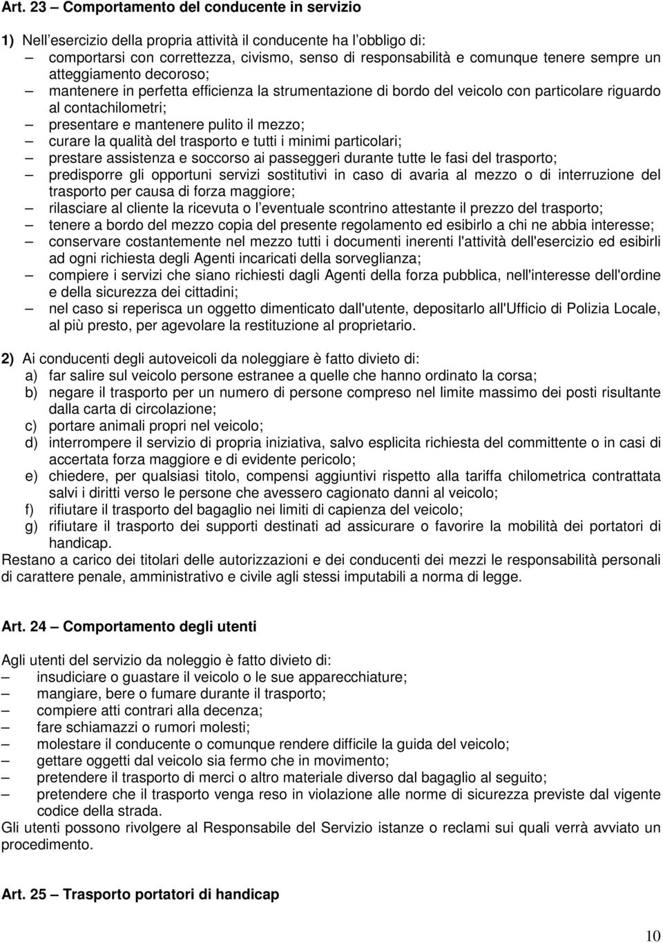 curare la qualità del trasporto e tutti i minimi particolari; prestare assistenza e soccorso ai passeggeri durante tutte le fasi del trasporto; predisporre gli opportuni servizi sostitutivi in caso