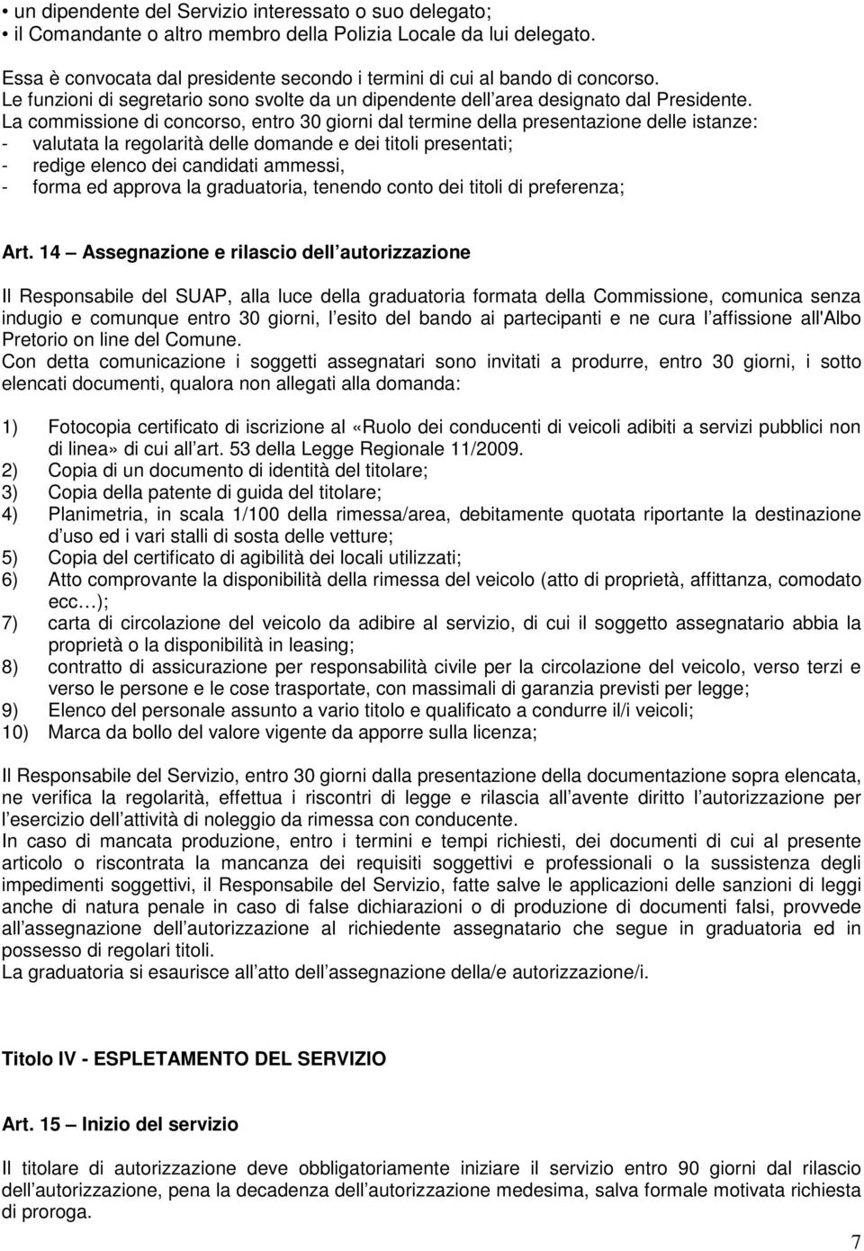 La commissione di concorso, entro 30 giorni dal termine della presentazione delle istanze: - valutata la regolarità delle domande e dei titoli presentati; - redige elenco dei candidati ammessi, -