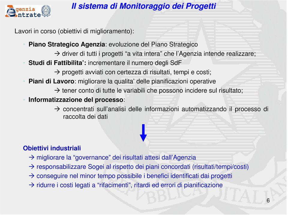 che possono incidere sul risultato; Informatizzazione del processo: concentrati sull analisi delle informazioni automatizzando il processo di raccolta dei dati Obiettivi industriali migliorare la