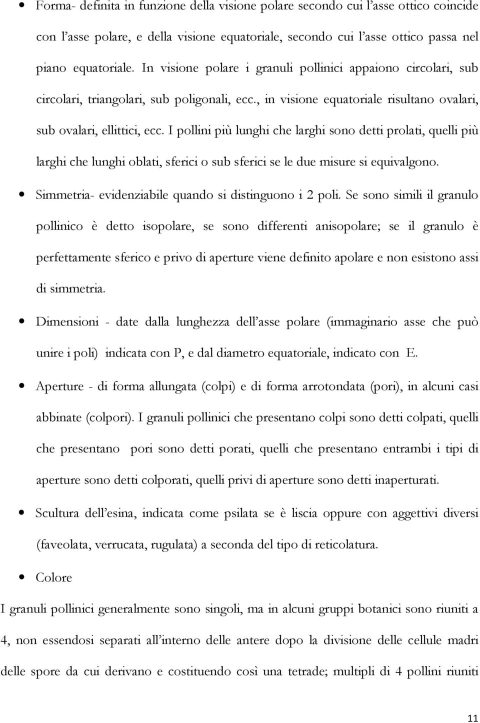 I pollini più lunghi che larghi sono detti prolati, quelli più larghi che lunghi oblati, sferici o sub sferici se le due misure si equivalgono. Simmetria- evidenziabile quando si distinguono i 2 poli.