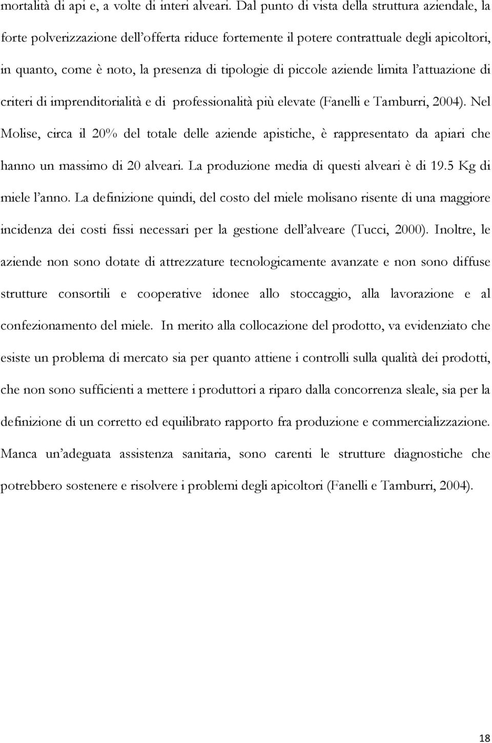 piccole aziende limita l attuazione di criteri di imprenditorialità e di professionalità più elevate (Fanelli e Tamburri, 2004).