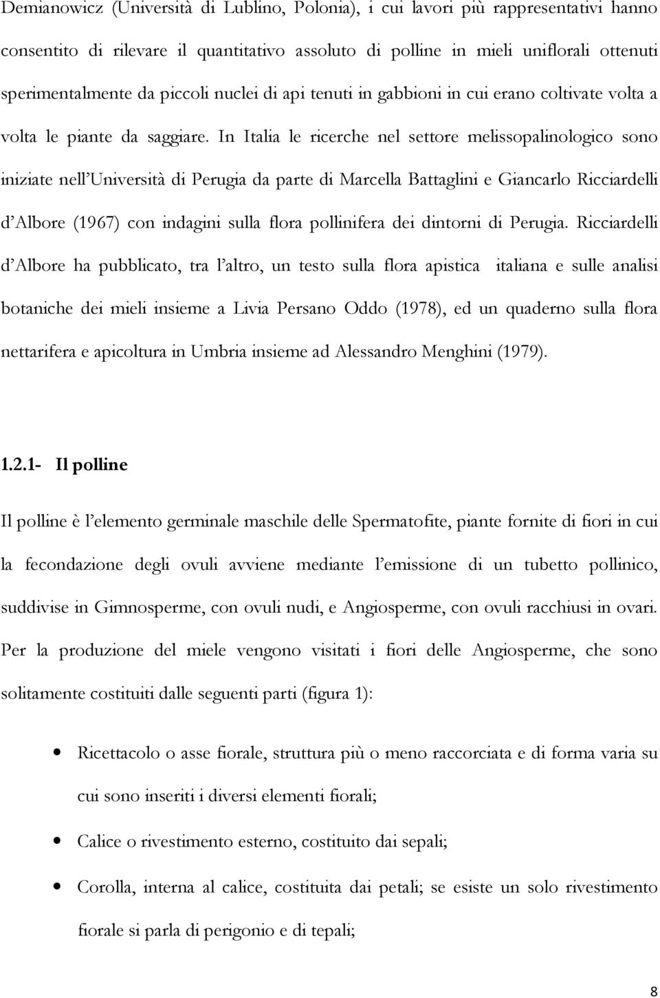 In Italia le ricerche nel settore melissopalinologico sono iniziate nell Università di Perugia da parte di Marcella Battaglini e Giancarlo Ricciardelli d Albore (1967) con indagini sulla flora