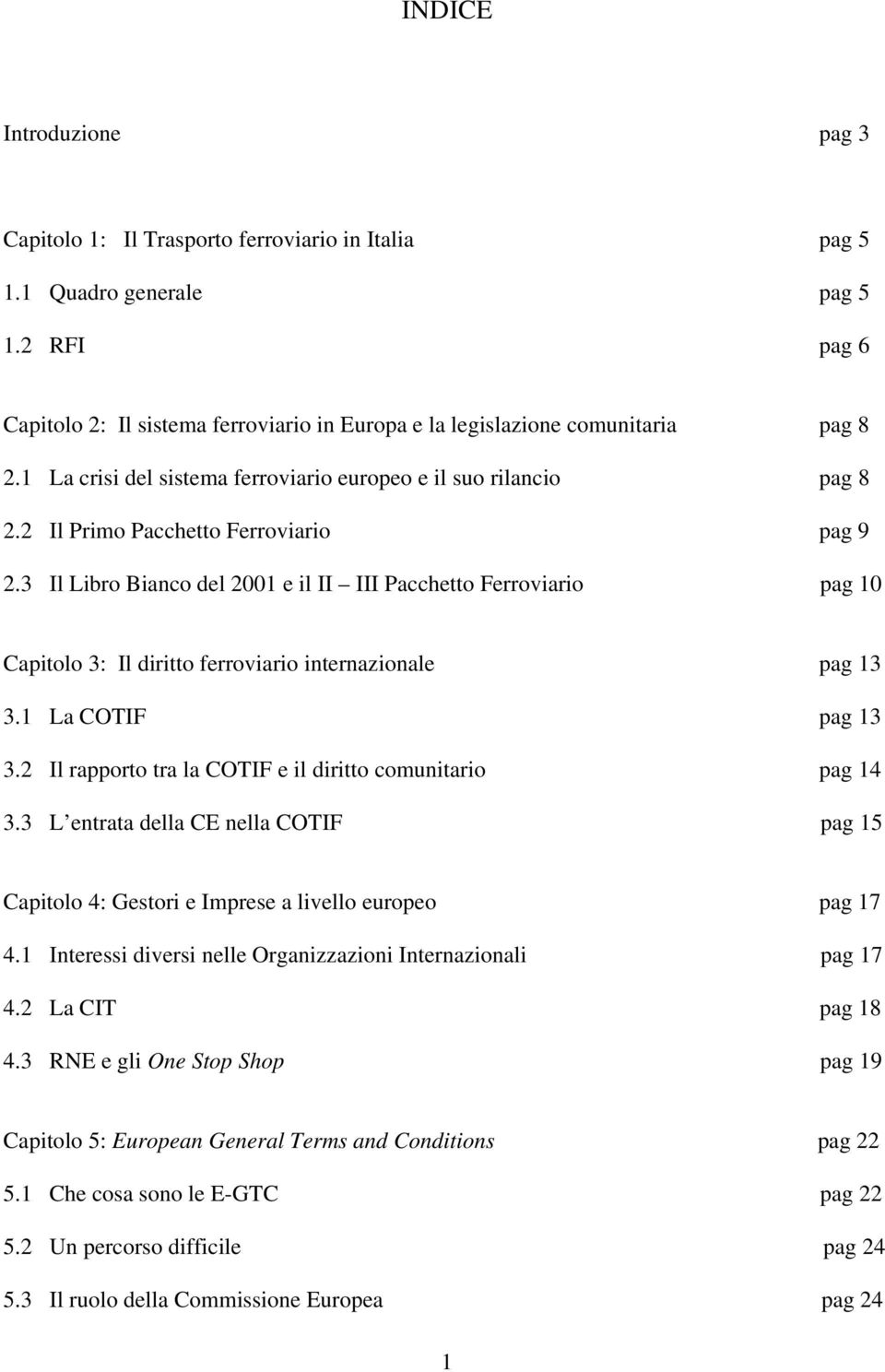 2 Il Primo Pacchetto Ferroviario pag 9 2.3 Il Libro Bianco del 2001 e il II III Pacchetto Ferroviario pag 10 Capitolo 3: Il diritto ferroviario internazionale pag 13 3.1 La COTIF pag 13 3.