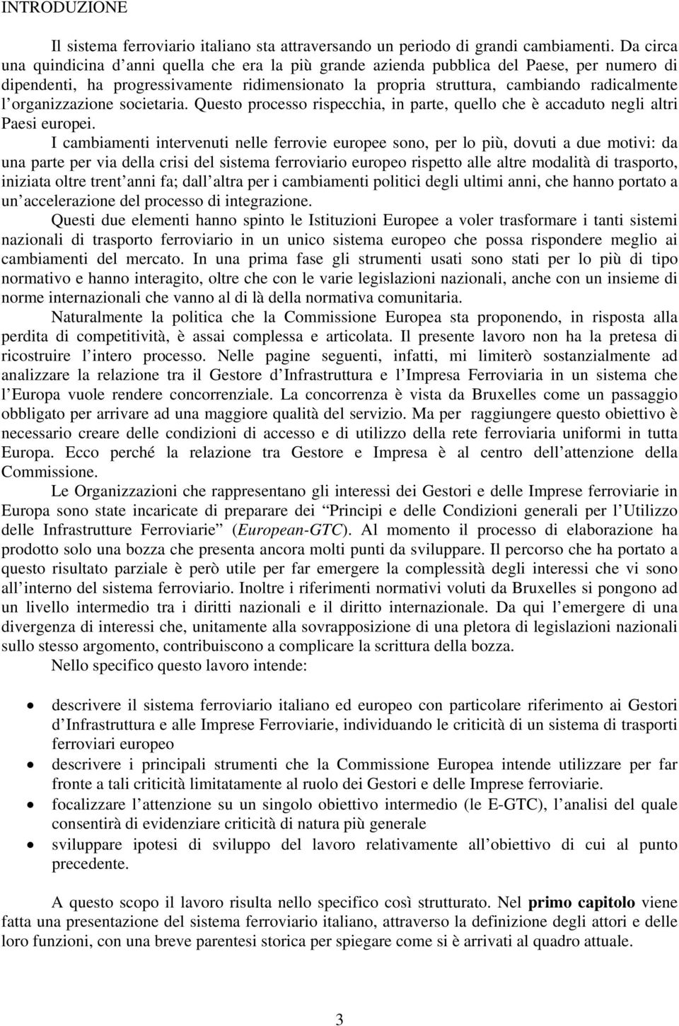 organizzazione societaria. Questo processo rispecchia, in parte, quello che è accaduto negli altri Paesi europei.