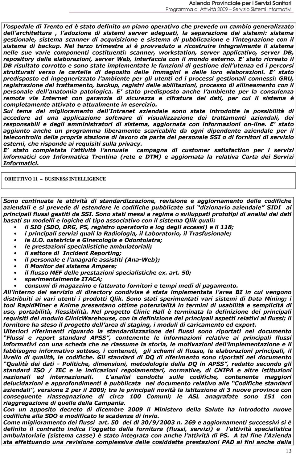 Nel terzo trimestre si è provveduto a ricostruire integralmente il sistema nelle sue varie componenti costituenti: scanner, workstation, server applicativo, server DB, repository delle elaborazioni,