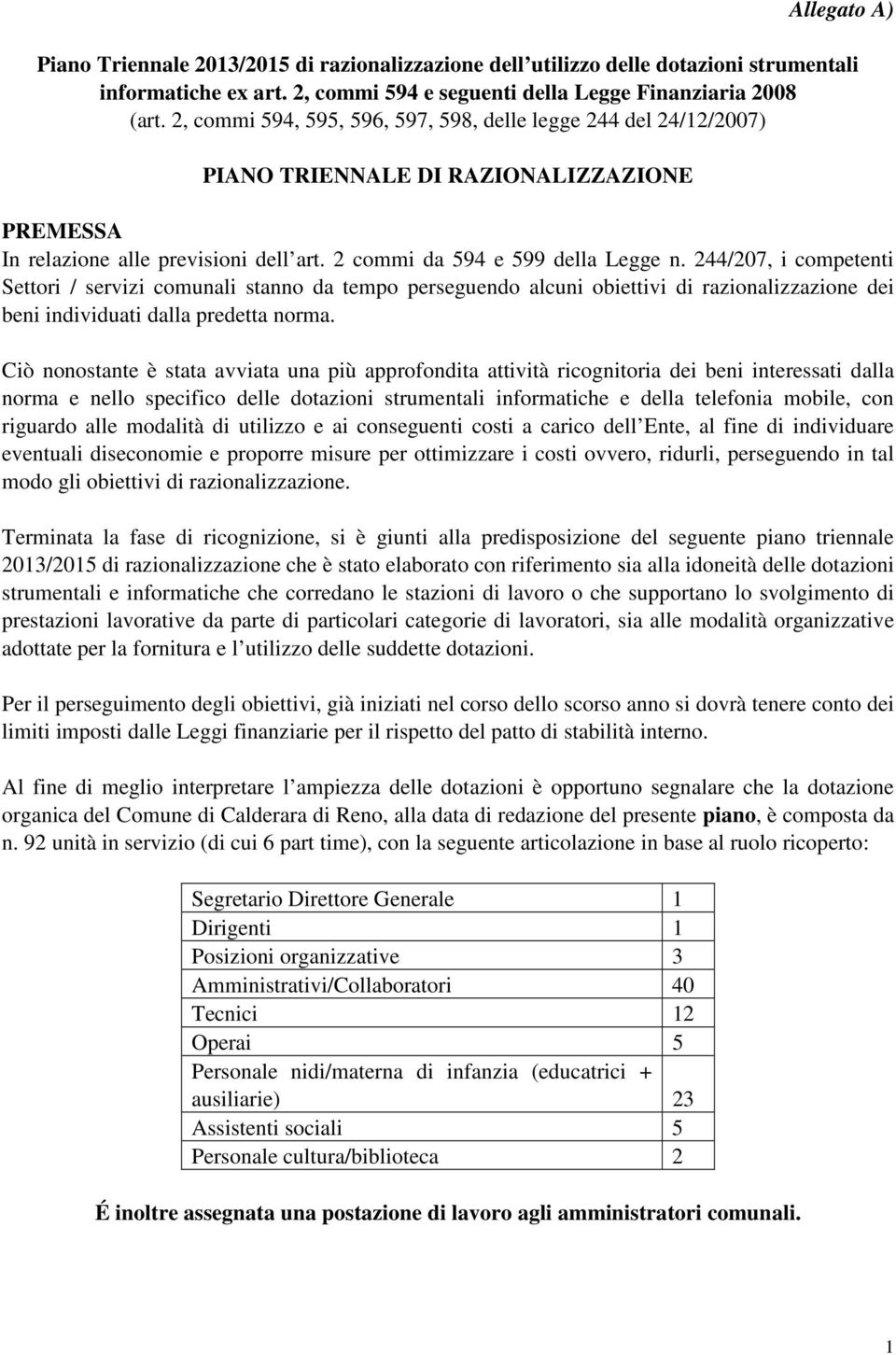 244/207, i competenti Settori / servizi comunali stanno da tempo perseguendo alcuni obiettivi di razionalizzazione dei beni individuati dalla predetta norma.