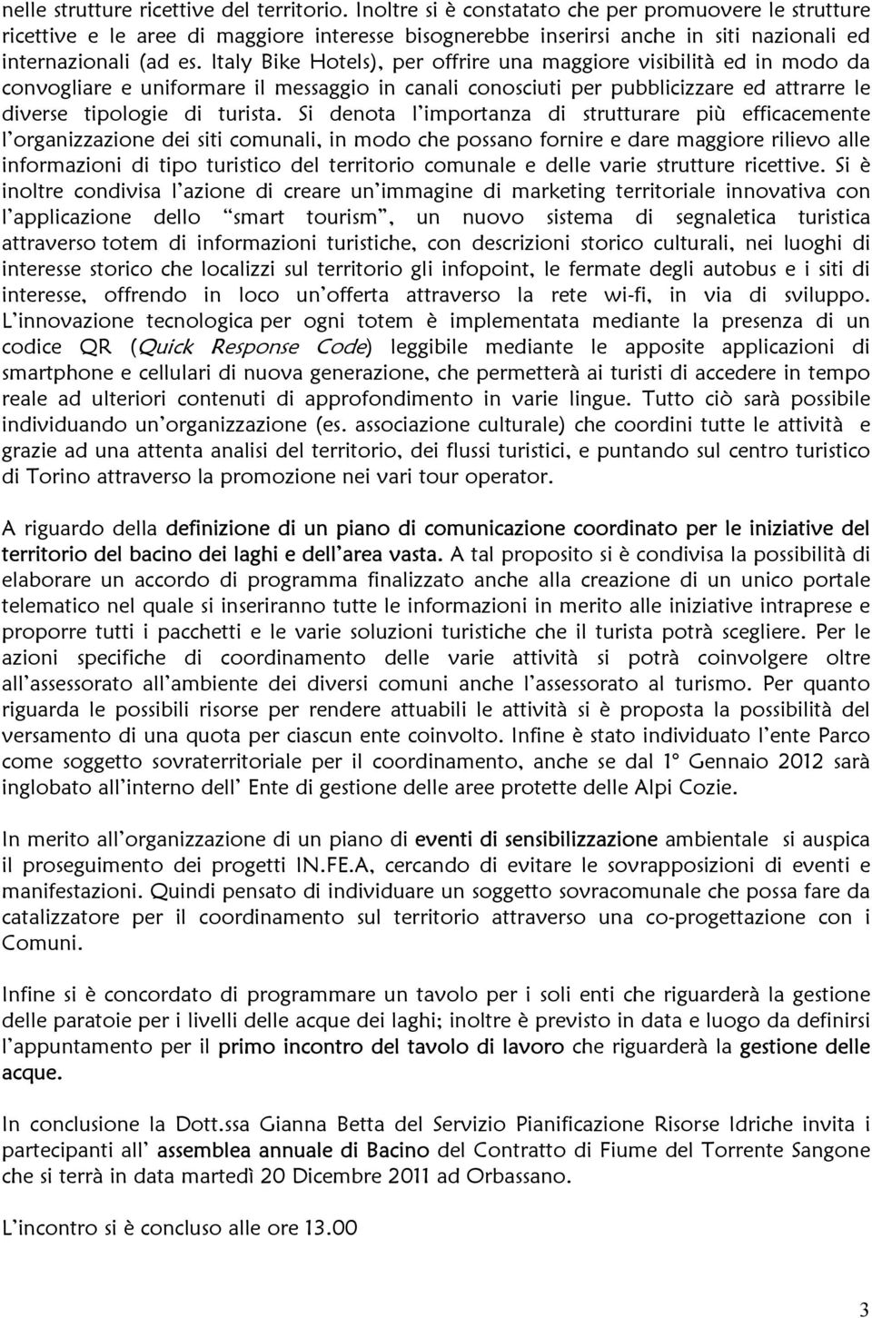 Italy Bike Hotels), per offrire una maggiore visibilità ed in modo da convogliare e uniformare il messaggio in canali conosciuti per pubblicizzare ed attrarre le diverse tipologie di turista.