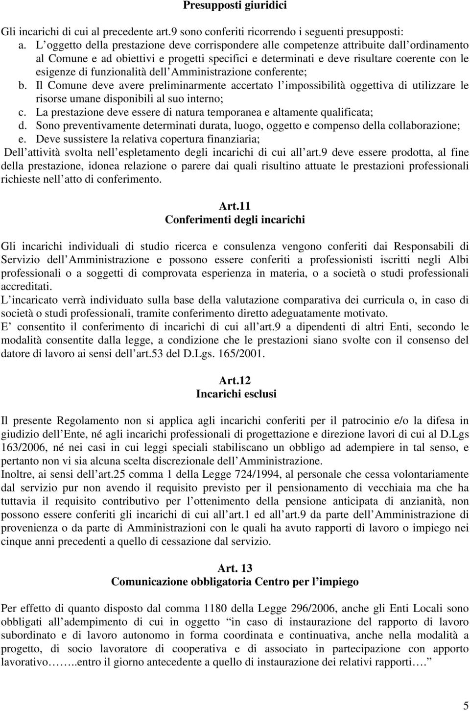 funzionalità dell Amministrazione conferente; b. Il Comune deve avere preliminarmente accertato l impossibilità oggettiva di utilizzare le risorse umane disponibili al suo interno; c.