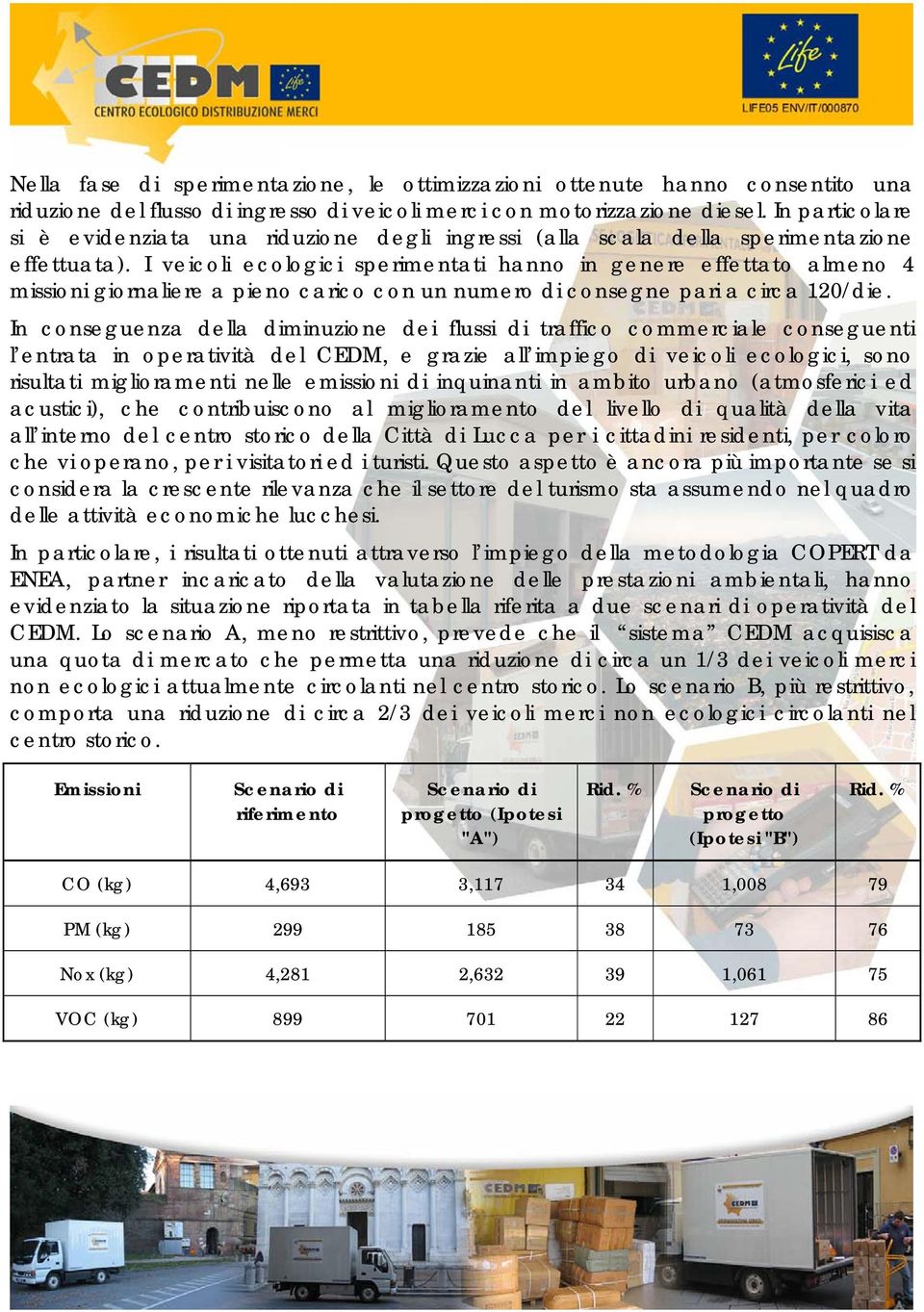 I veicoli ecologici sperimentati hanno in genere effettato almeno 4 missioni giornaliere a pieno carico con un numero di consegne pari a circa 120/die.