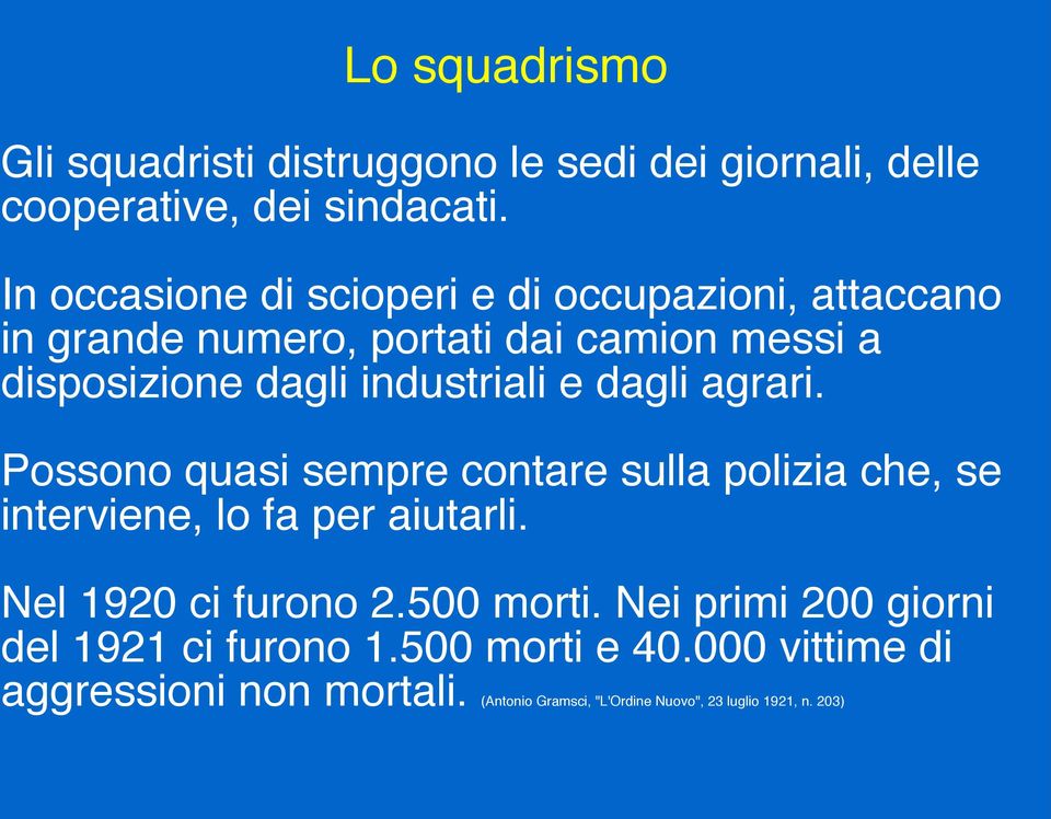 e dagli agrari. Possono quasi sempre contare sulla polizia che, se interviene, lo fa per aiutarli. Nel 1920 ci furono 2.