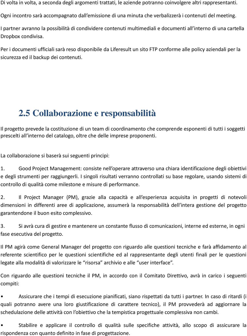 I partner avranno la possibilità di condividere contenuti multimediali e documenti all interno di una cartella Dropbox condivisa.