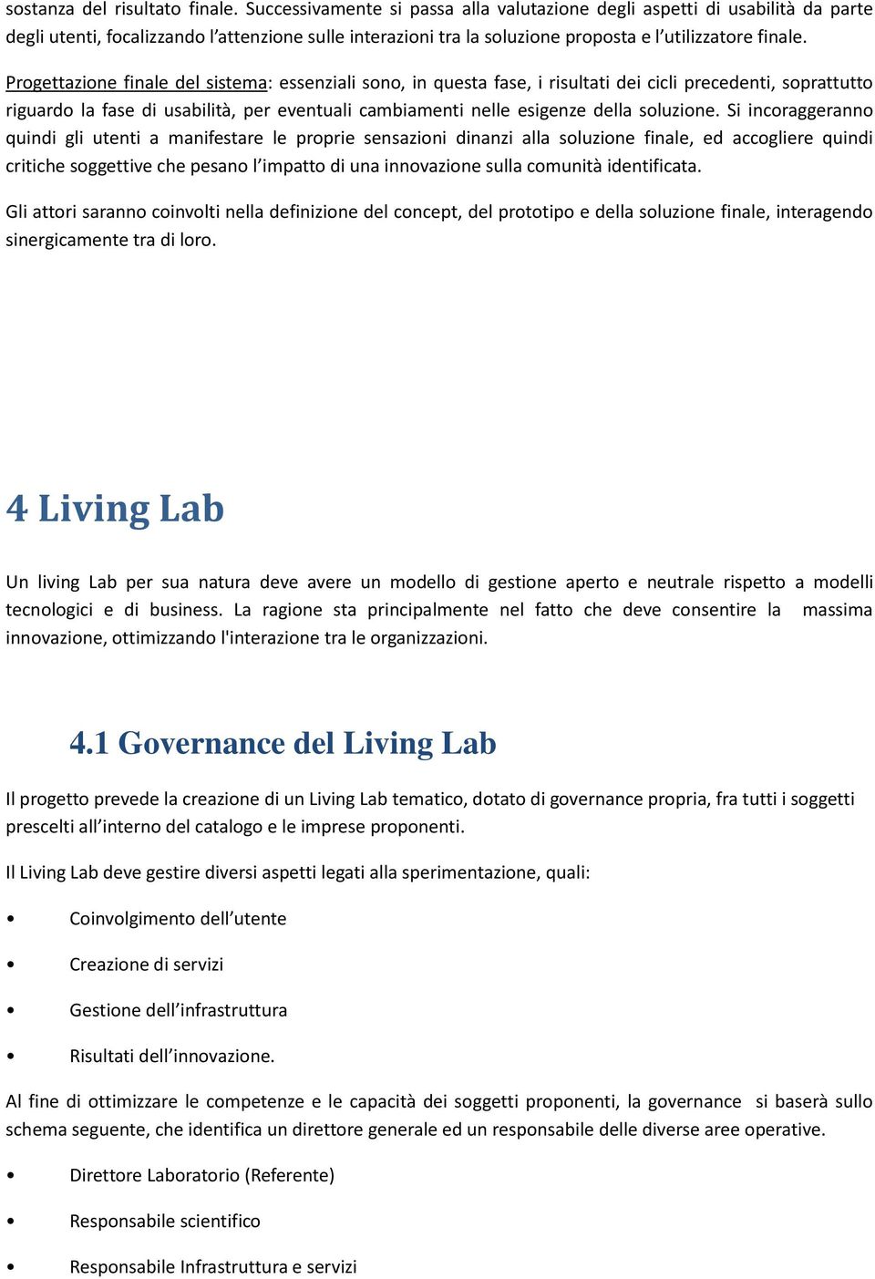 Progettazione finale del sistema: essenziali sono, in questa fase, i risultati dei cicli precedenti, soprattutto riguardo la fase di usabilità, per eventuali cambiamenti nelle esigenze della