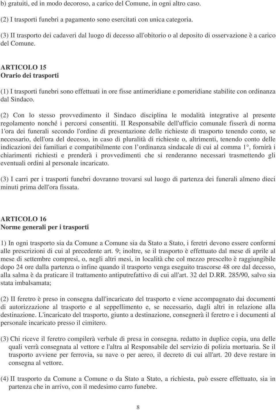 ARTICOLO 15 Orario dei trasporti (1) I trasporti funebri sono effettuati in ore fisse antimeridiane e pomeridiane stabilite con ordinanza dal Sindaco.