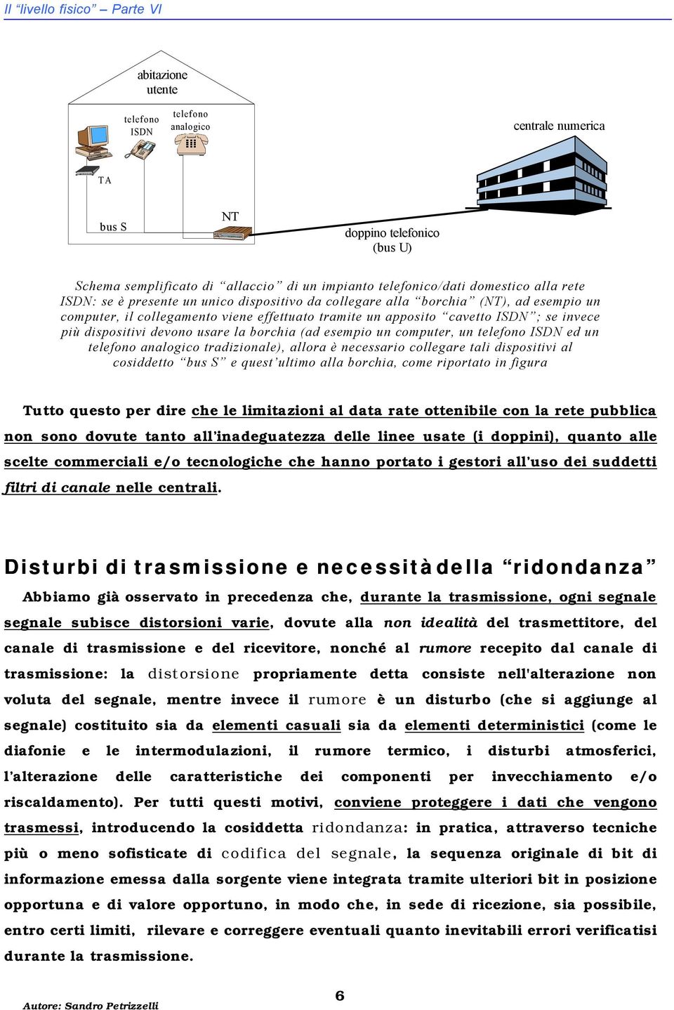 dispositivi devono usare la borchia (ad esempio un computer, un telefono ISDN ed un telefono analogico tradizionale), allora è necessario collegare tali dispositivi al cosiddetto bus S e quest ultimo