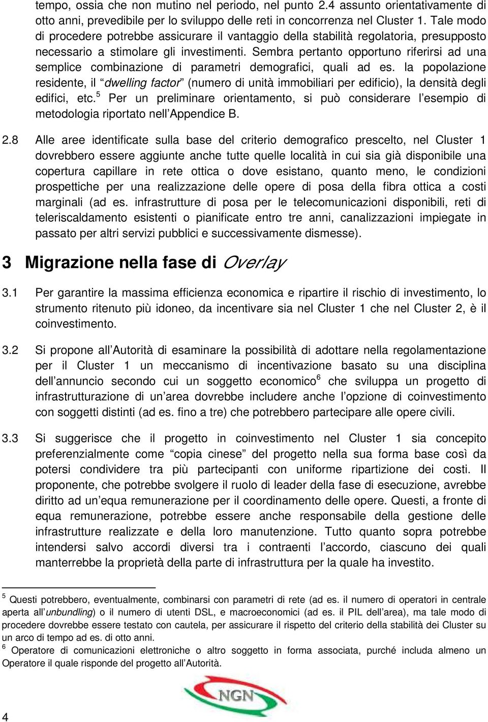 Sembra pertanto opportuno riferirsi ad una semplice combinazione di parametri demografici, quali ad es.