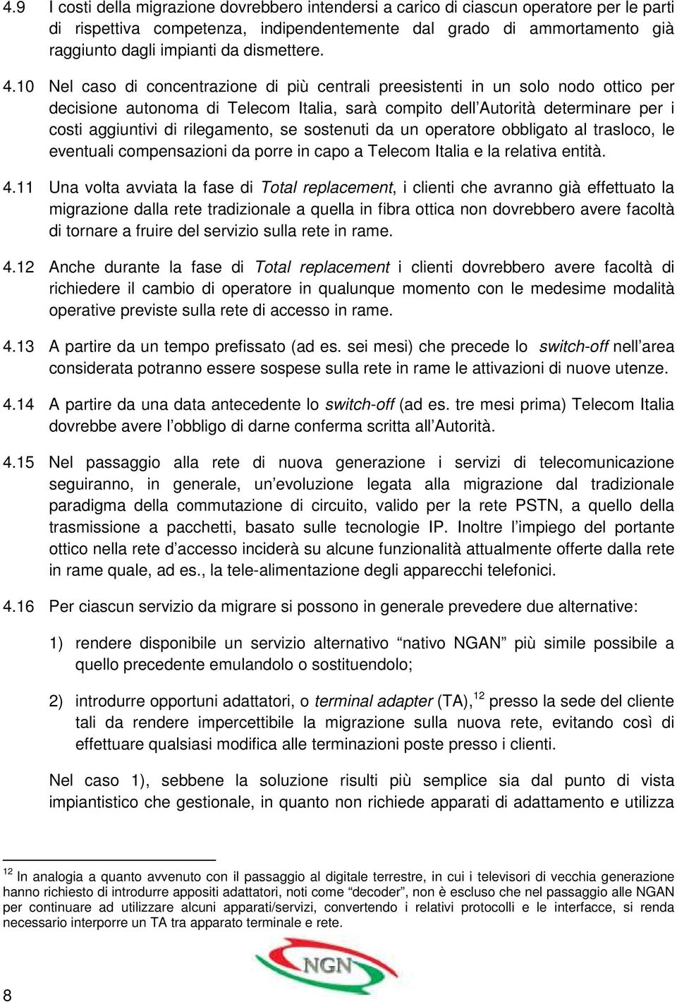 10 Nel caso di concentrazione di più centrali preesistenti in un solo nodo ottico per decisione autonoma di Telecom Italia, sarà compito dell Autorità determinare per i costi aggiuntivi di