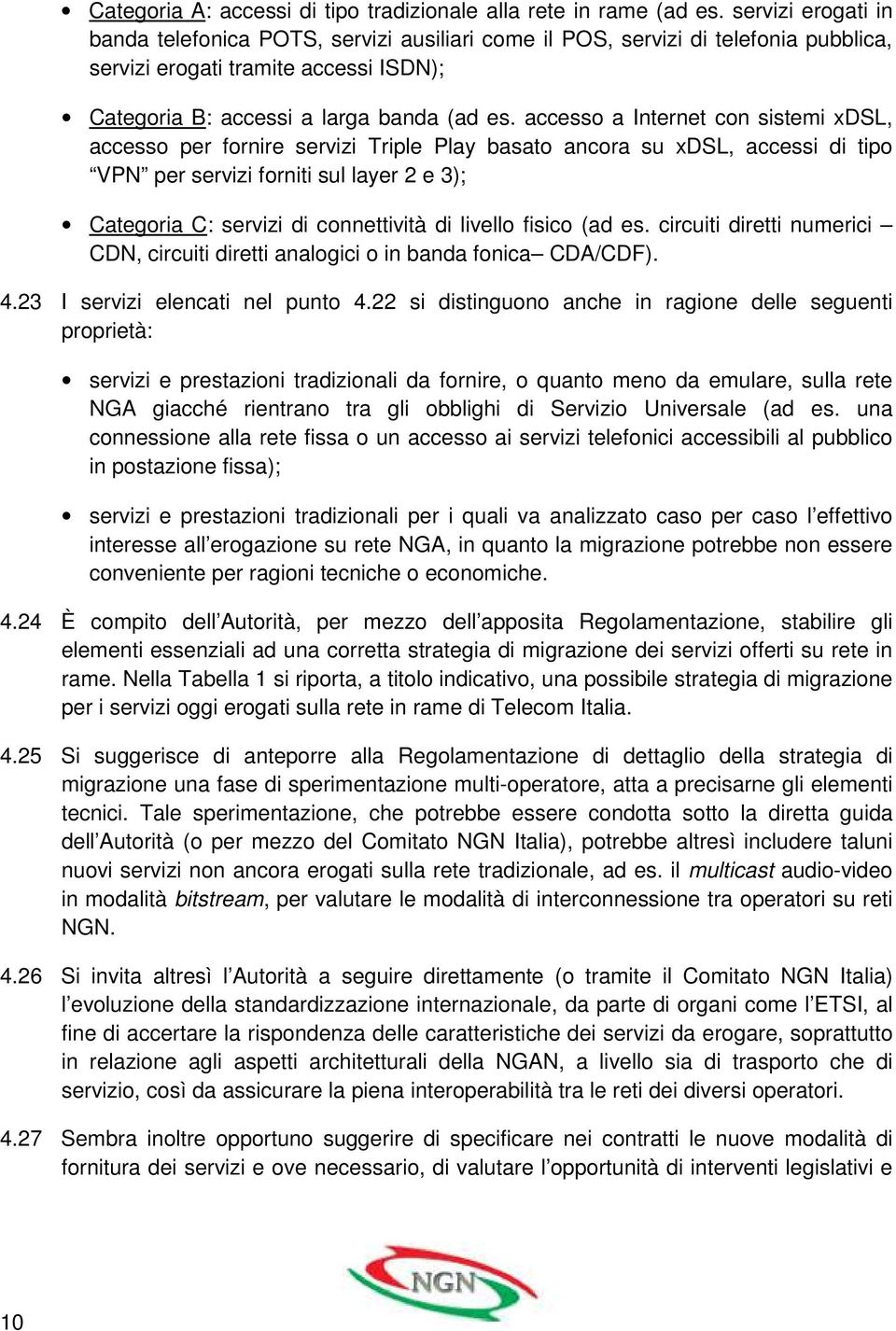 accesso a Internet con sistemi xdsl, accesso per fornire servizi Triple Play basato ancora su xdsl, accessi di tipo VPN per servizi forniti sul layer 2 e 3); Categoria C: servizi di connettività di