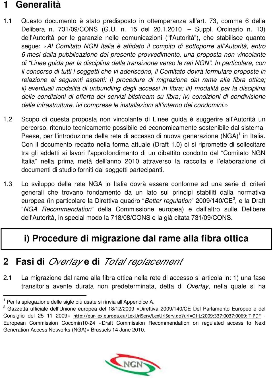 pubblicazione del presente provvedimento, una proposta non vincolante di Linee guida per la disciplina della transizione verso le reti NGN.