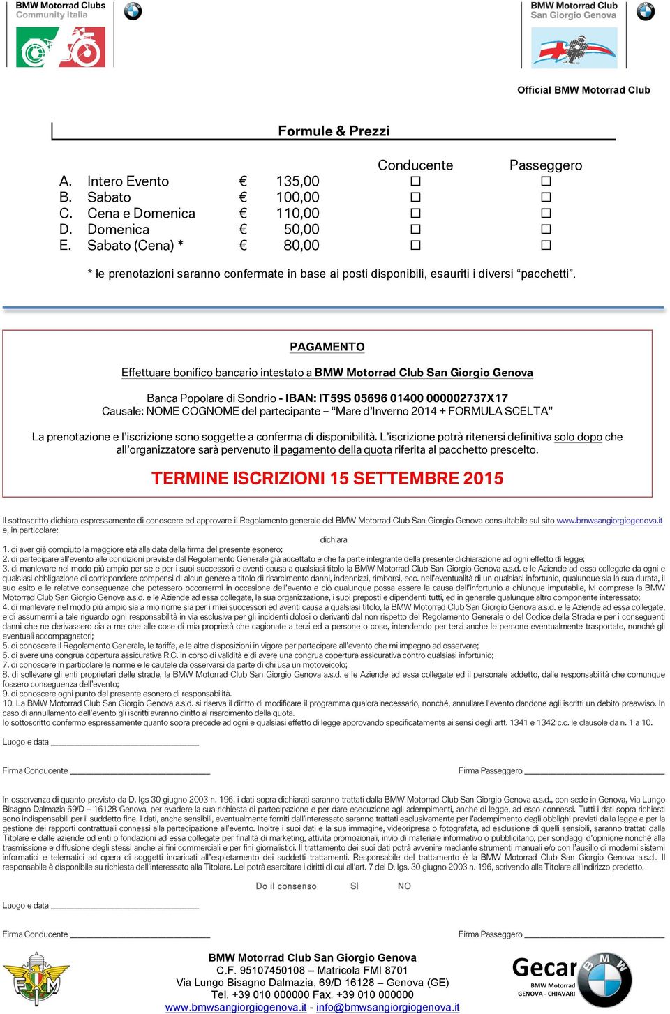 PAGAMENTO Effettuare bonifico bancario intestato a Banca Popolare di Sondrio - IBAN: IT59S 05696 01400 000002737X17 Causale: NOME COGNOME del partecipante Mare d Inverno 2014 + FORMULA SCELTA La