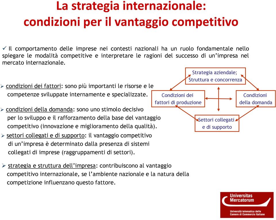 condizioni della domanda: sono uno stimolo decisivo per lo sviluppo e il rafforzamento della base del vantaggio competitivo (innovazione e miglioramento della qualità).