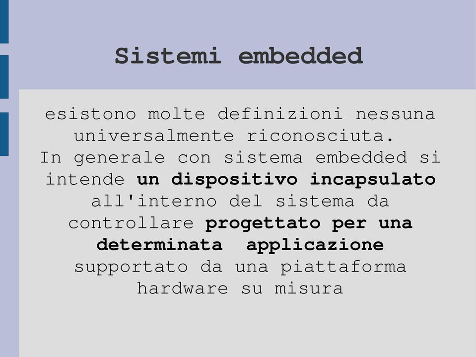 In generale con sistema embedded si intende un dispositivo incapsulato