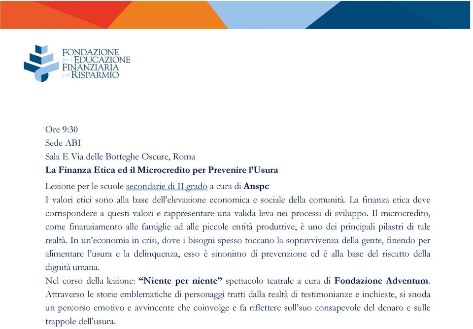 Il microcredito, come finanziamento alle famiglie ad alle piccole entità produttive, è uno dei principali pilastri di tale realtà.