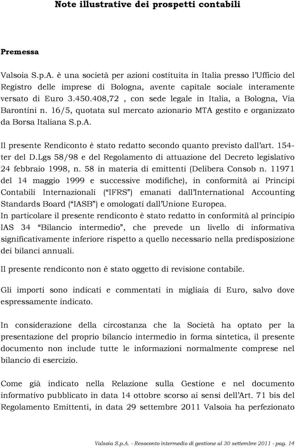 408,72, con sede legale in Italia, a Bologna, Via Barontini n. 16/5, quotata sul mercato azionario MTA gestito e organizzato da Borsa Italiana S.p.A. Il presente Rendiconto è stato redatto secondo quanto previsto dall art.