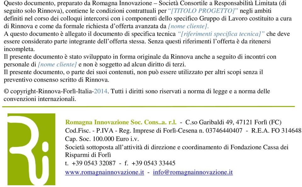 A questo documento è allegato il documento di specifica tecnica [riferimenti specifica tecnica] che deve essere considerato parte integrante dell offerta stessa.