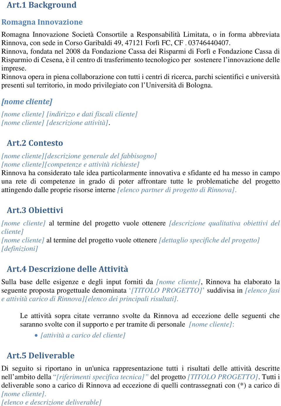 Rinnova opera in piena collaborazione con tutti i centri di ricerca, parchi scientifici e università presenti sul territorio, in modo privilegiato con l Università di Bologna.