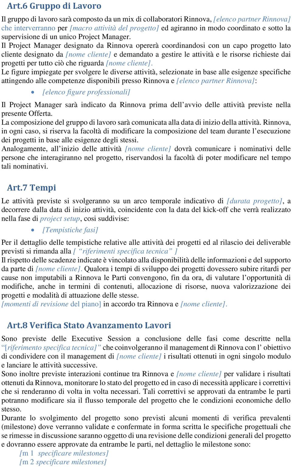 Il Project Manager designato da Rinnova opererà coordinandosi con un capo progetto lato cliente designato da [nome cliente] e demandato a gestire le attività e le risorse richieste dai progetti per