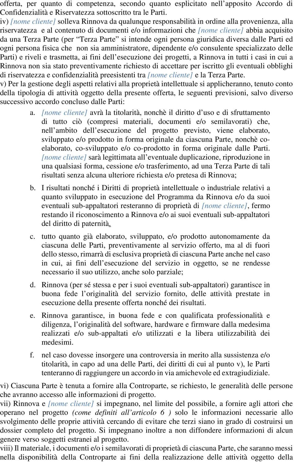 Terza Parte (per Terza Parte si intende ogni persona giuridica diversa dalle Parti ed ogni persona fisica che non sia amministratore, dipendente e/o consulente specializzato delle Parti) e riveli e