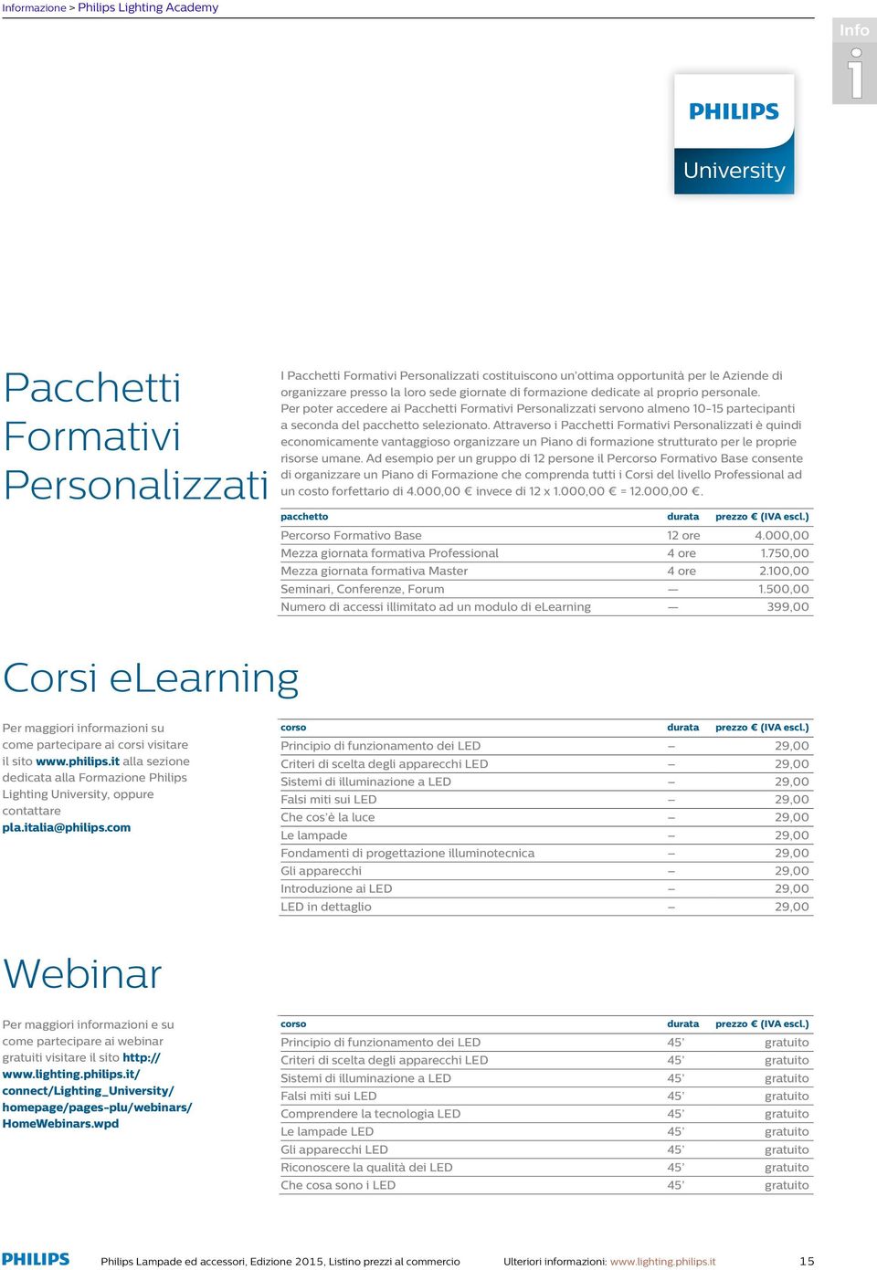 Per poter accedere ai Pacchetti Formativi Personalizzati servono almeno 10-15 partecipanti a seconda del pacchetto selezionato.