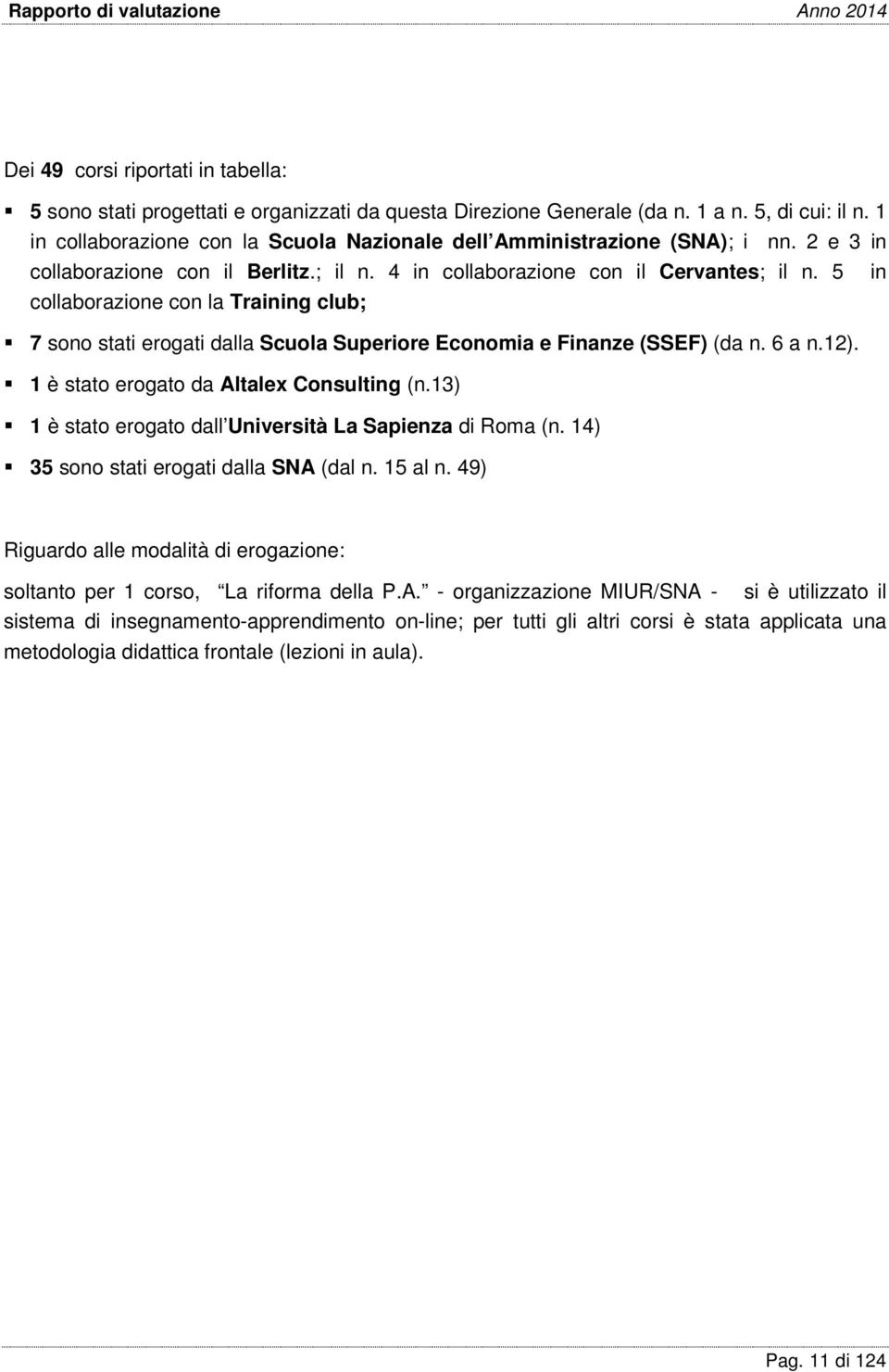 5 collaborazione con la Training club; 7 sono stati erogati dalla Scuola Superiore Economia e Finanze (SSEF) (da n. 6 a n.12). 1 è stato erogato da Altalex Consulting (n.