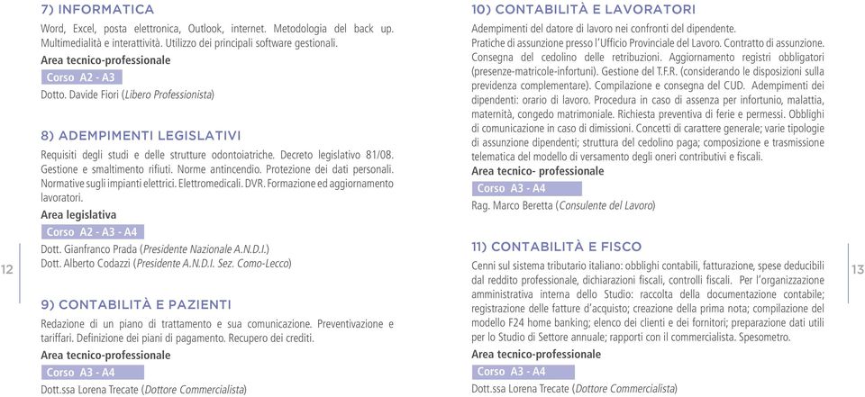 Gestione e smaltimento rifiuti. Norme antincendio. Protezione dei dati personali. Normative sugli impianti elettrici. Elettromedicali. DVR. Formazione ed aggiornamento lavoratori.