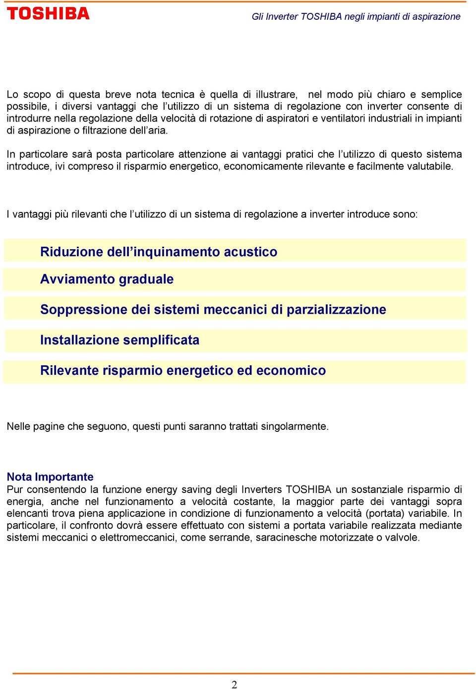 In particolare sarà posta particolare attenzione ai vantaggi pratici che l utilizzo di questo sistema introduce, ivi compreso il risparmio energetico, economicamente rilevante e facilmente valutabile.