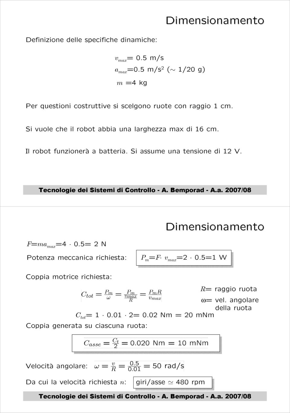 Il robot funzionerà a batteria. Si assume una tensione di 12 V. F=ma max =4 0.5= 2 N Dimensionamento Potenza meccanica richiesta: P m =F v max =2 0.