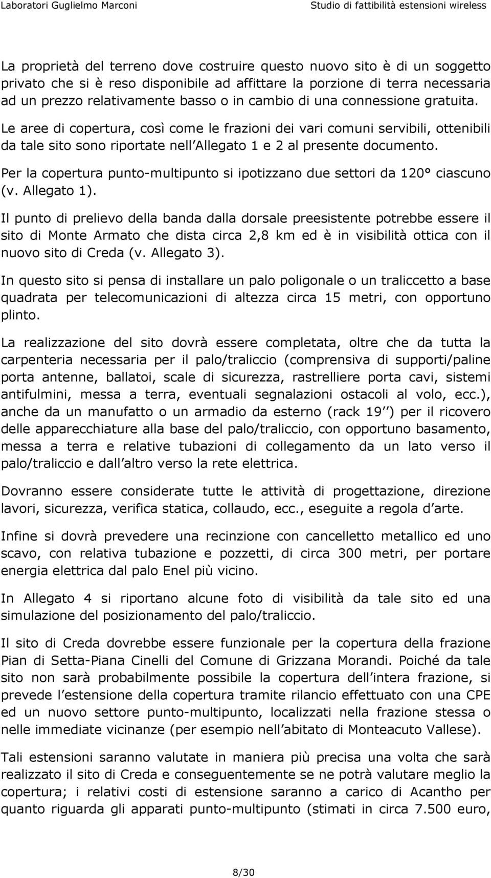 Le aree di copertura, così come le frazioni dei vari comuni servibili, ottenibili da tale sito sono riportate nell Allegato 1 e 2 al presente documento.