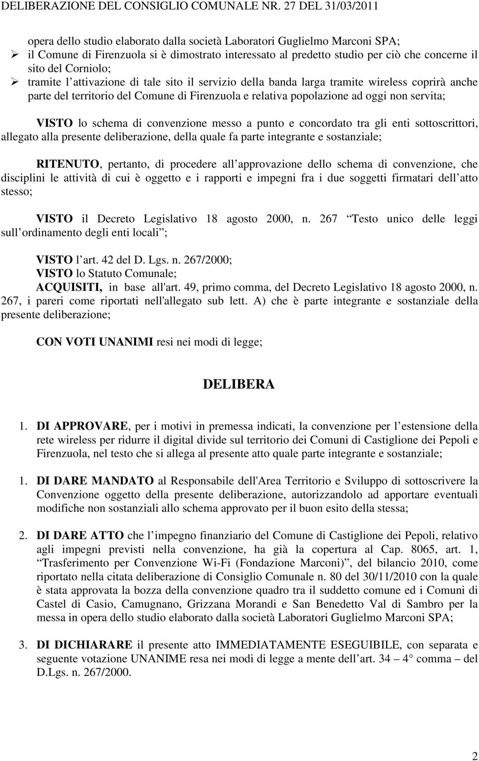 Corniolo; tramite l attivazione di tale sito il servizio della banda larga tramite wireless coprirà anche parte del territorio del Comune di Firenzuola e relativa popolazione ad oggi non servita;