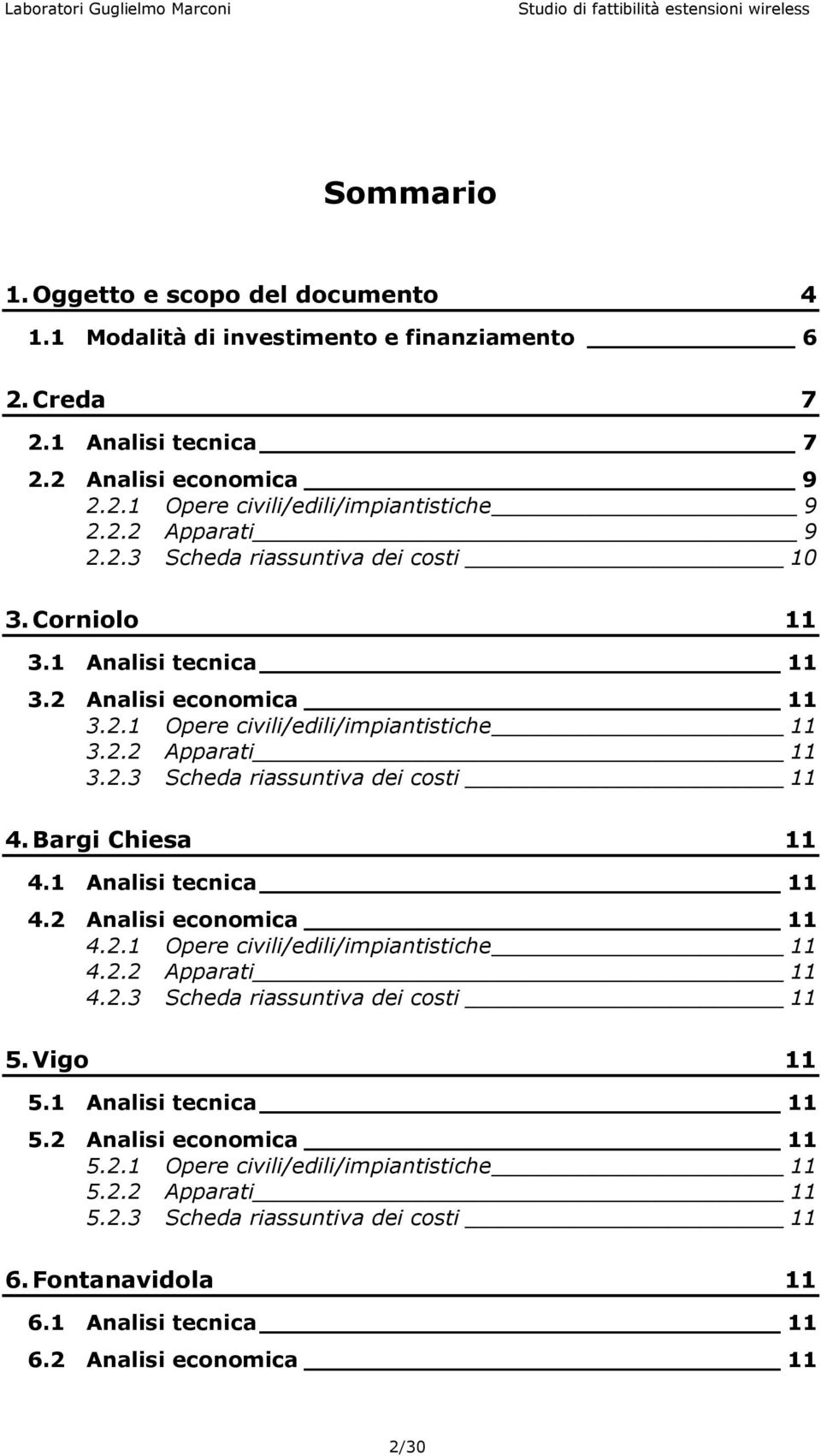 2.2 Apparati 11 3.2.3 Scheda riassuntiva dei costi 11 4. Bargi Chiesa 11 4.1 Analisi tecnica 11 4.2 Analisi economica 11 4.2.1 Opere civili/edili/impiantistiche 11 4.2.2 Apparati 11 4.2.3 Scheda riassuntiva dei costi 11 5.