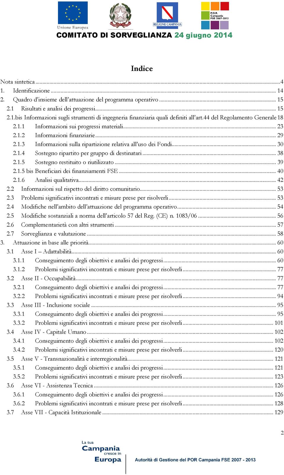 .. 38 2.1.5 Sostegno restituito o riutilizzato... 39 2.1.5 bis Beneficiari dei finanziamenti FSE... 40 2.1.6 Analisi qualitativa... 42 2.2 Informazioni sul rispetto del diritto comunitario... 53 2.